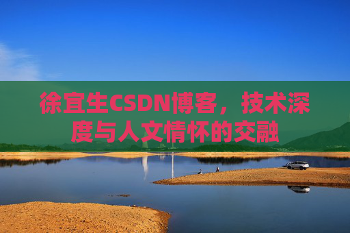 徐宜生CSDN博客，技术深度与人文情怀的交融