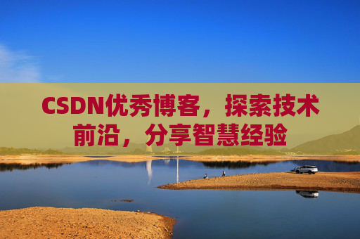CSDN优秀博客,探索技术前沿,分享智慧经验